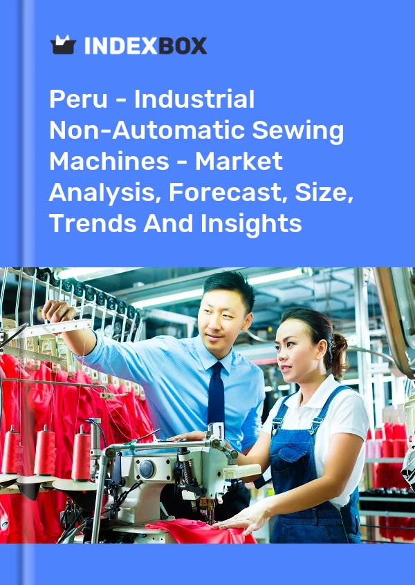 Peru - Industrial Non-Automatic Sewing Machines - Market Analysis, Forecast, Size, Trends And Insights