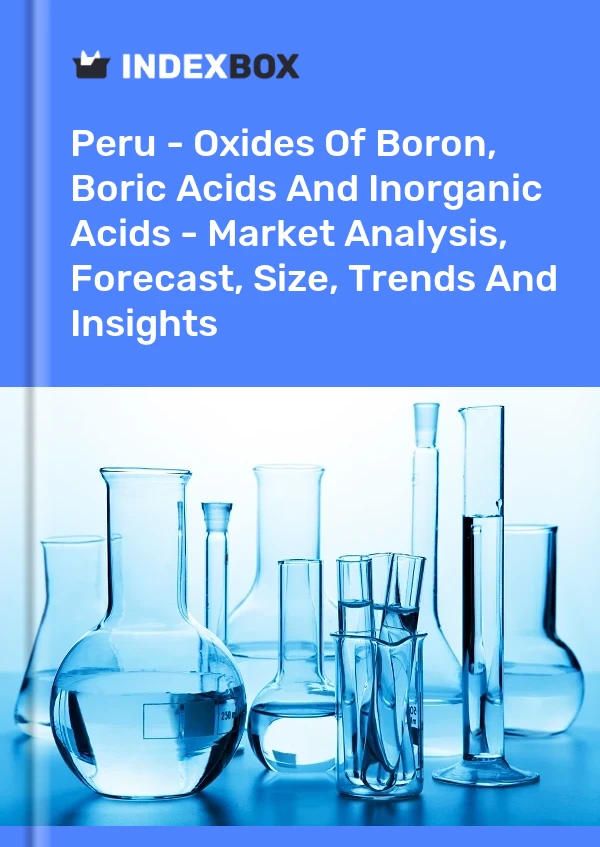 Report Peru - Oxides of Boron, Boric Acids and Inorganic Acids - Market Analysis, Forecast, Size, Trends and Insights for 499$
