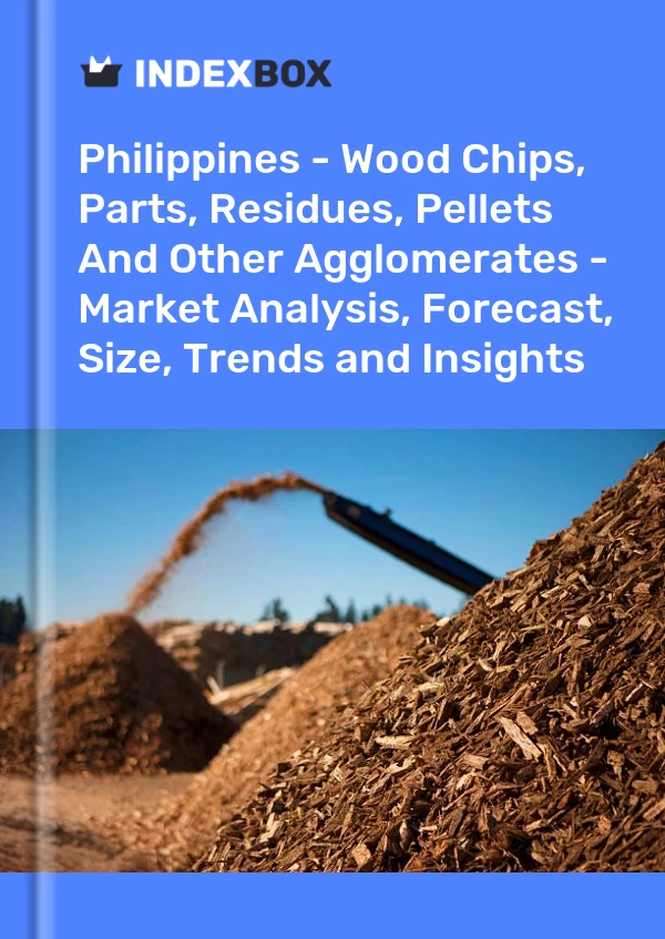 Philippines - Wood Chips, Parts, Residues, Pellets And Other Agglomerates - Market Analysis, Forecast, Size, Trends and Insights