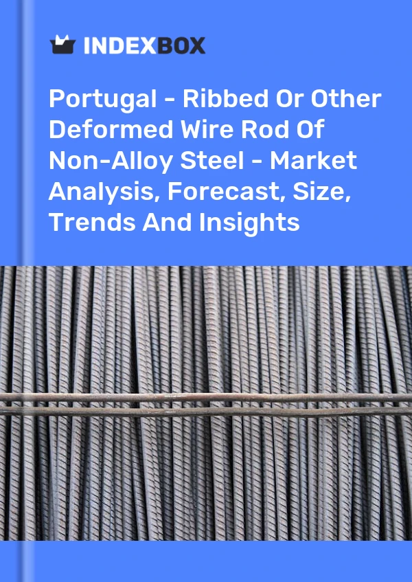 Portugal - Ribbed Or Other Deformed Wire Rod Of Non-Alloy Steel - Market Analysis, Forecast, Size, Trends And Insights