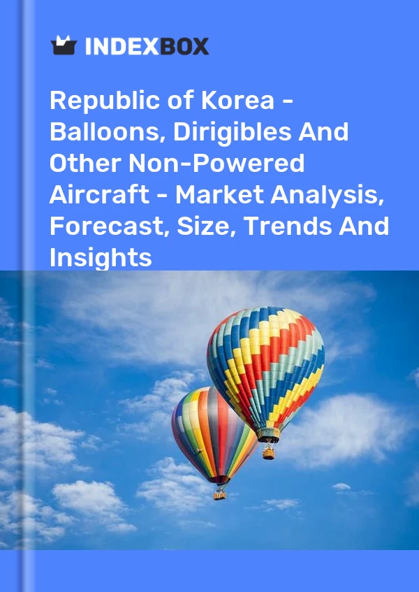 Report Republic of Korea - Balloons, Dirigibles and Other Non-Powered Aircraft - Market Analysis, Forecast, Size, Trends and Insights for 499$