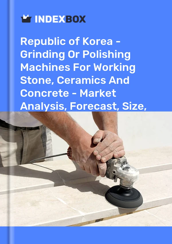 Report Republic of Korea - Grinding or Polishing Machines for Working Stone, Ceramics and Concrete - Market Analysis, Forecast, Size, Trends and Insights for 499$
