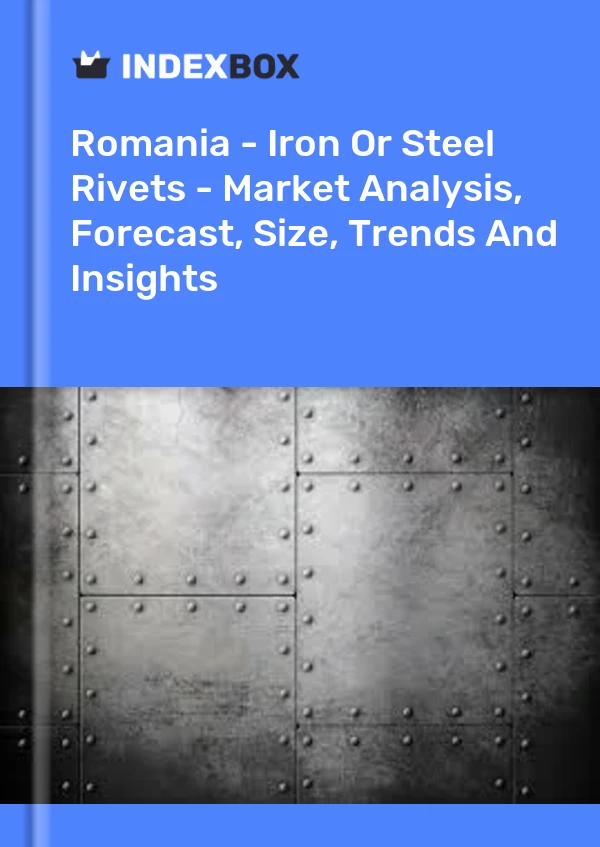 Romania - Iron Or Steel Rivets - Market Analysis, Forecast, Size, Trends And Insights