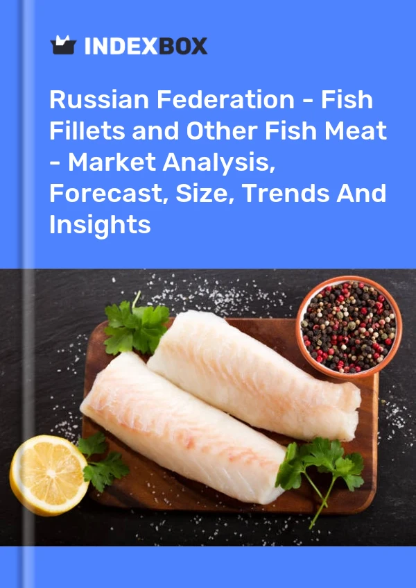 Russian Federation - Fish Fillets and Other Fish Meat - Market Analysis, Forecast, Size, Trends And Insights
