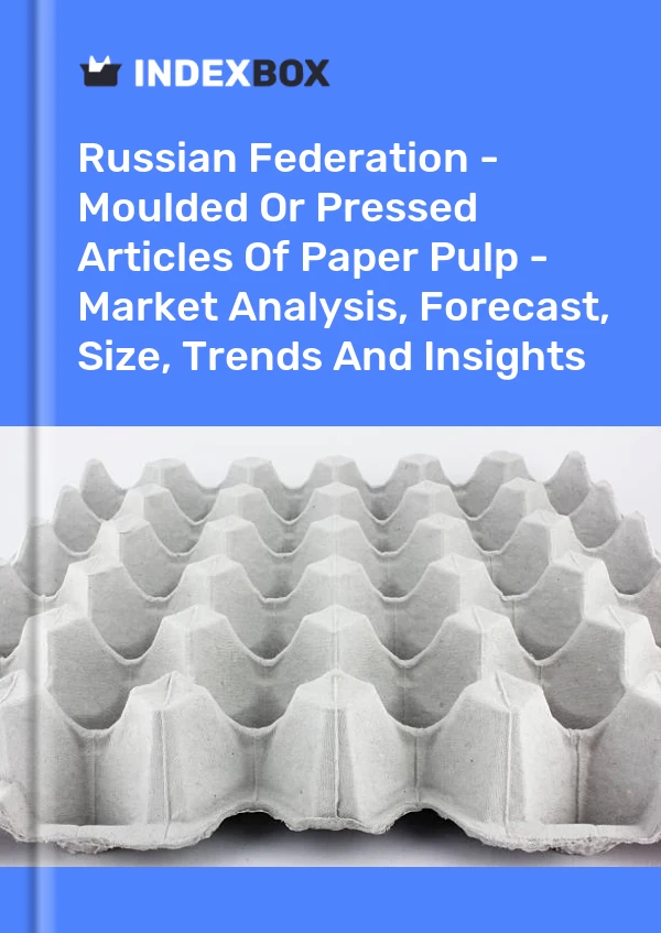 Russian Federation - Moulded Or Pressed Articles Of Paper Pulp - Market Analysis, Forecast, Size, Trends And Insights
