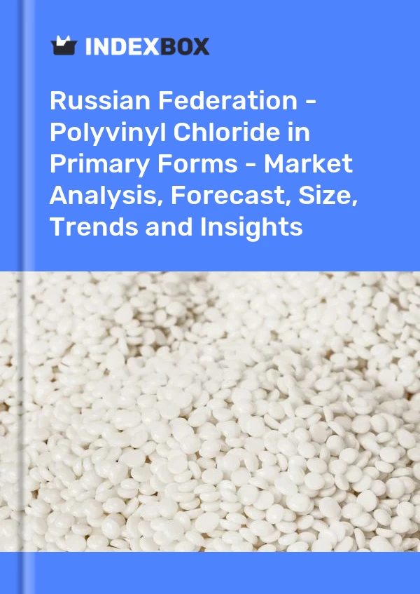 Russian Federation - Polyvinyl Chloride in Primary Forms - Market Analysis, Forecast, Size, Trends and Insights