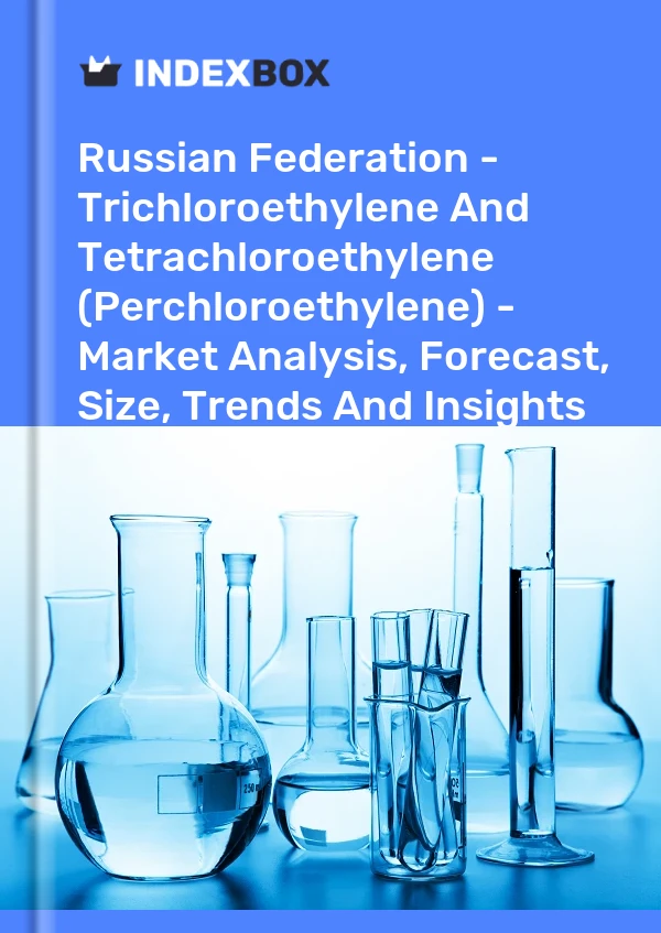 Russian Federation - Trichloroethylene And Tetrachloroethylene (Perchloroethylene) - Market Analysis, Forecast, Size, Trends And Insights