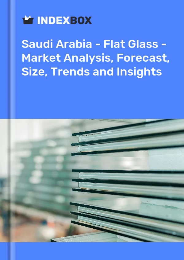 Report Saudi Arabia - Flat Glass - Market Analysis, Forecast, Size, Trends and Insights for 499$