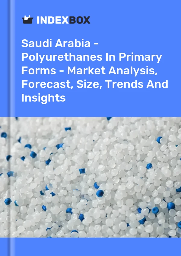 Saudi Arabia's Polyurethanes Market Report 2024 Prices, Size