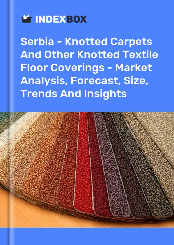 Report Serbia - Knotted Carpets and Other Knotted Textile Floor Coverings - Market Analysis, Forecast, Size, Trends and Insights for 499$