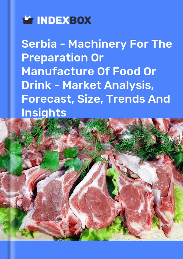 Serbia - Machinery For The Preparation Or Manufacture Of Food Or Drink - Market Analysis, Forecast, Size, Trends And Insights