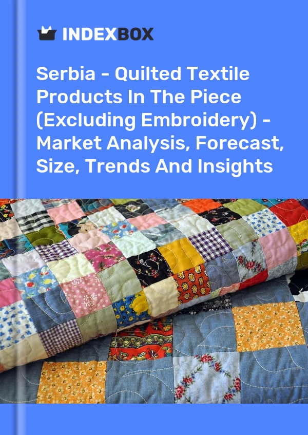 Report Serbia - Quilted Textile Products in the Piece (Excluding Embroidery) - Market Analysis, Forecast, Size, Trends and Insights for 499$