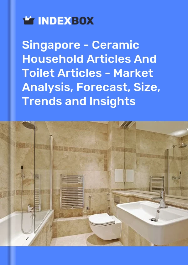 Report Singapore - Ceramic Household Articles and Toilet Articles - Market Analysis, Forecast, Size, Trends and Insights for 499$