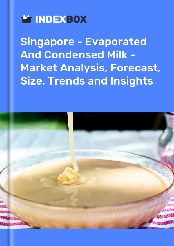 Singapore - Evaporated And Condensed Milk - Market Analysis, Forecast, Size, Trends and Insights