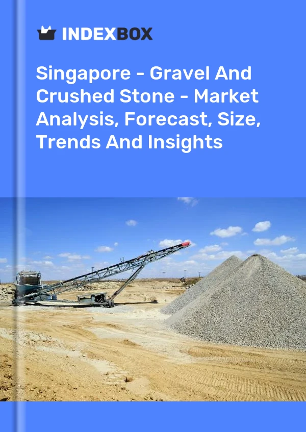 Report Singapore - Gravel and Crushed Stone - Market Analysis, Forecast, Size, Trends and Insights for 499$