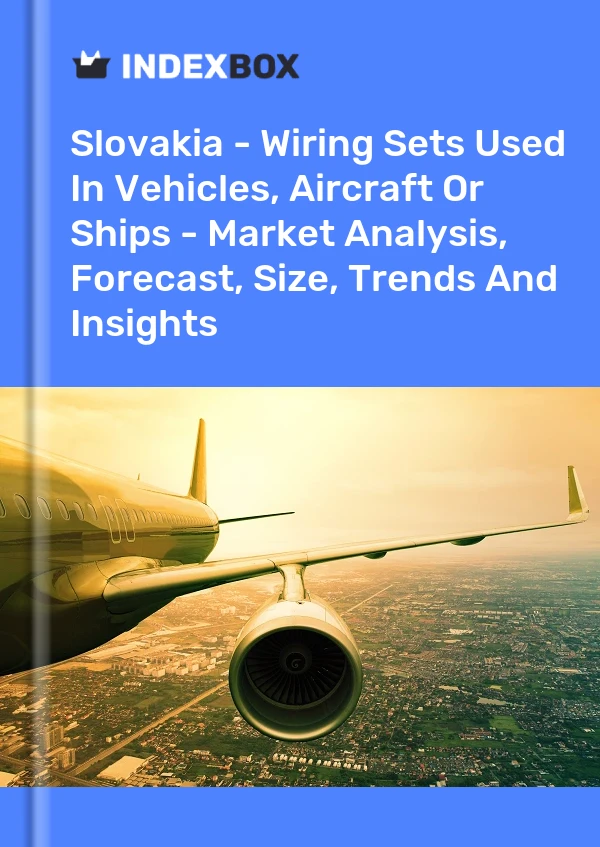 Report Slovakia - Wiring Sets Used in Vehicles, Aircraft or Ships - Market Analysis, Forecast, Size, Trends and Insights for 499$