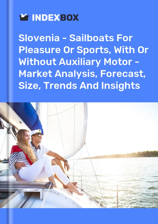 Slovenia - Sailboats For Pleasure Or Sports, With Or Without Auxiliary Motor - Market Analysis, Forecast, Size, Trends And Insights