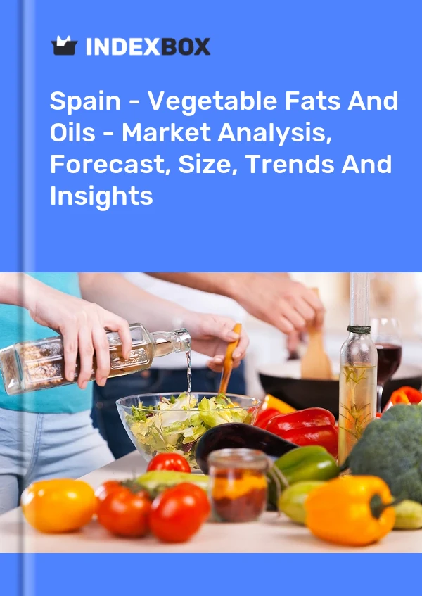 Report Spain - Vegetable Fats and Oils - Market Analysis, Forecast, Size, Trends and Insights for 499$