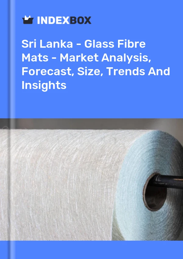 Report Sri Lanka - Glass Fibre Mats - Market Analysis, Forecast, Size, Trends and Insights for 499$