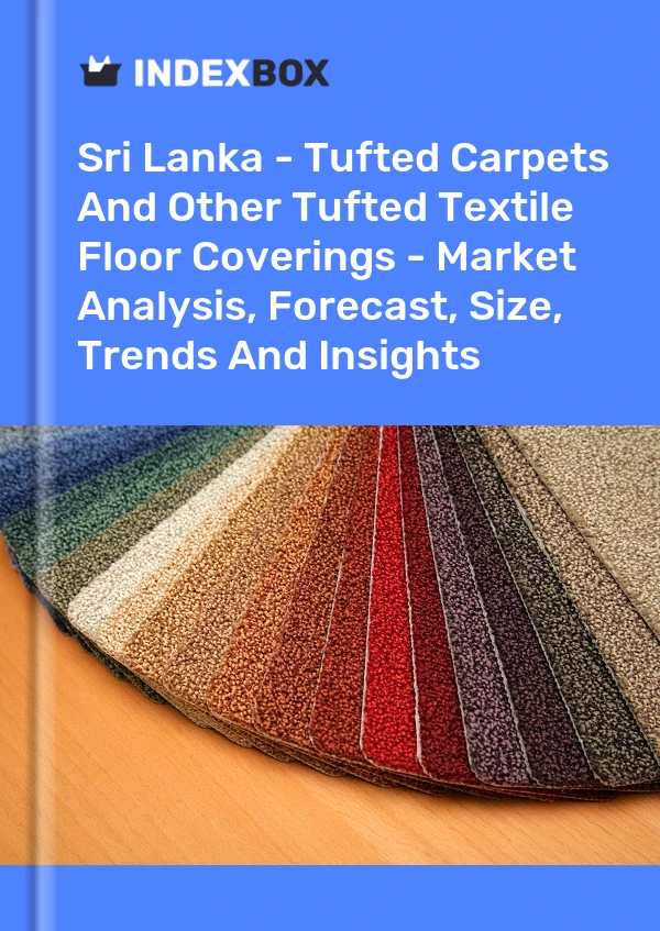 Report Sri Lanka - Tufted Carpets and Other Tufted Textile Floor Coverings - Market Analysis, Forecast, Size, Trends and Insights for 499$