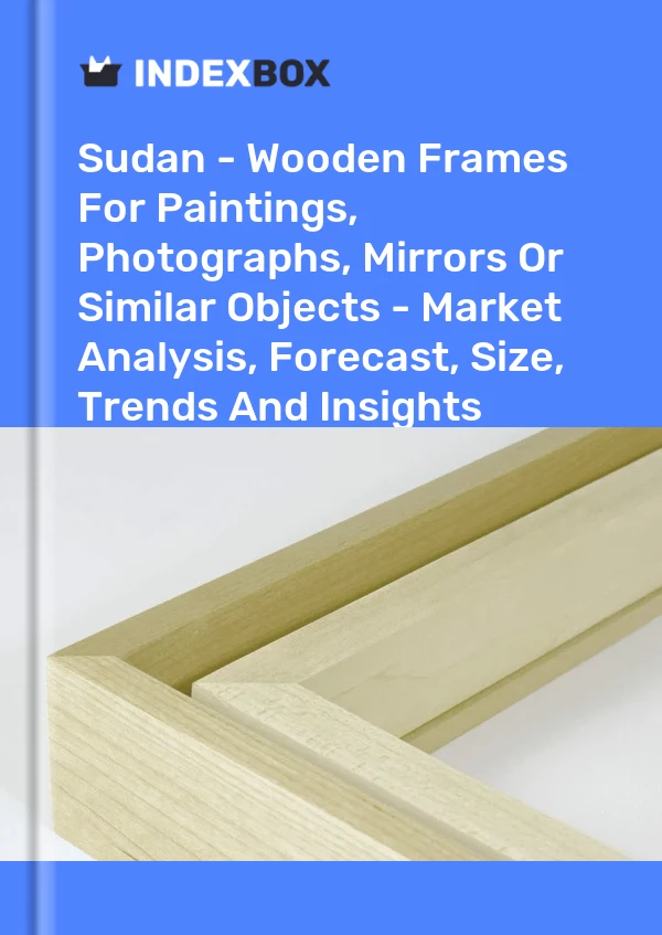 Sudan - Wooden Frames For Paintings, Photographs, Mirrors Or Similar Objects - Market Analysis, Forecast, Size, Trends And Insights