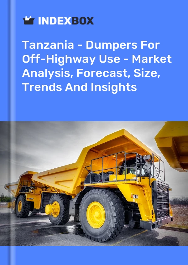 Tanzania - Dumpers For Off-Highway Use - Market Analysis, Forecast, Size, Trends And Insights