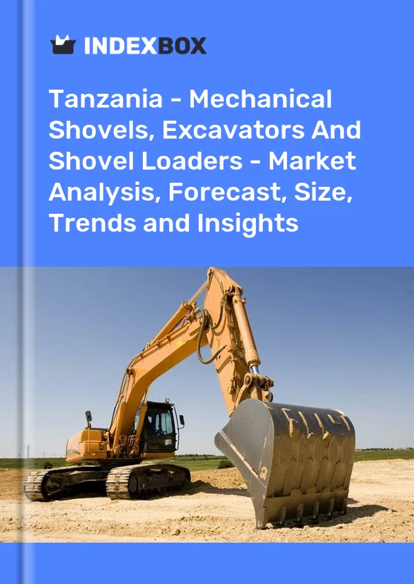 Tanzania - Mechanical Shovels, Excavators And Shovel Loaders - Market Analysis, Forecast, Size, Trends and Insights
