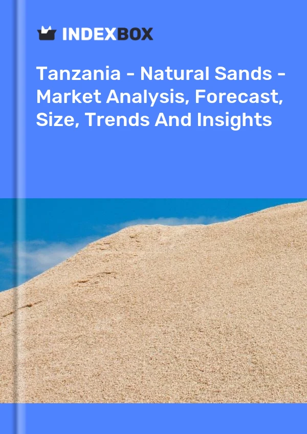 Tanzania's Natural Sand Market Report 2024 - Prices, Size, Forecast ...
