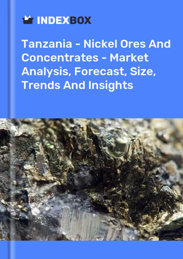 Tanzania - Nickel Ores And Concentrates - Market Analysis, Forecast, Size, Trends And Insights