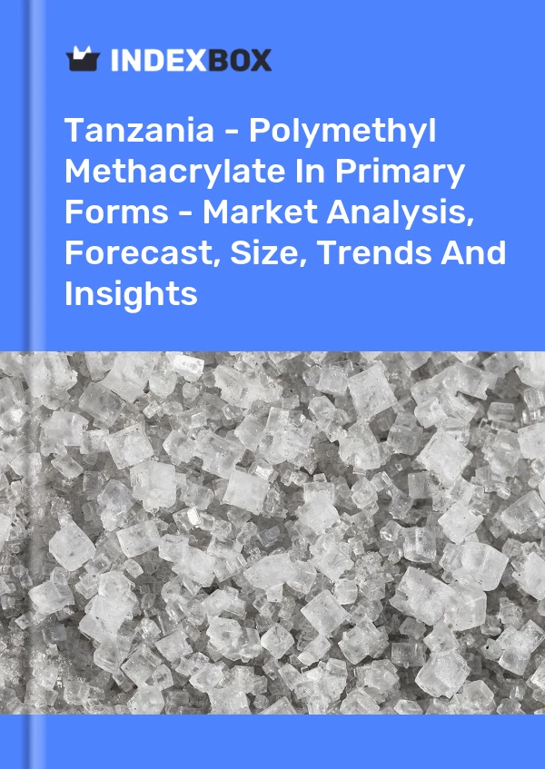 Tanzania - Polymethyl Methacrylate In Primary Forms - Market Analysis, Forecast, Size, Trends And Insights