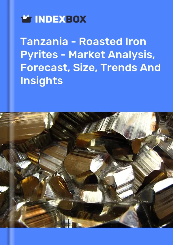 Tanzania - Roasted Iron Pyrites - Market Analysis, Forecast, Size, Trends And Insights