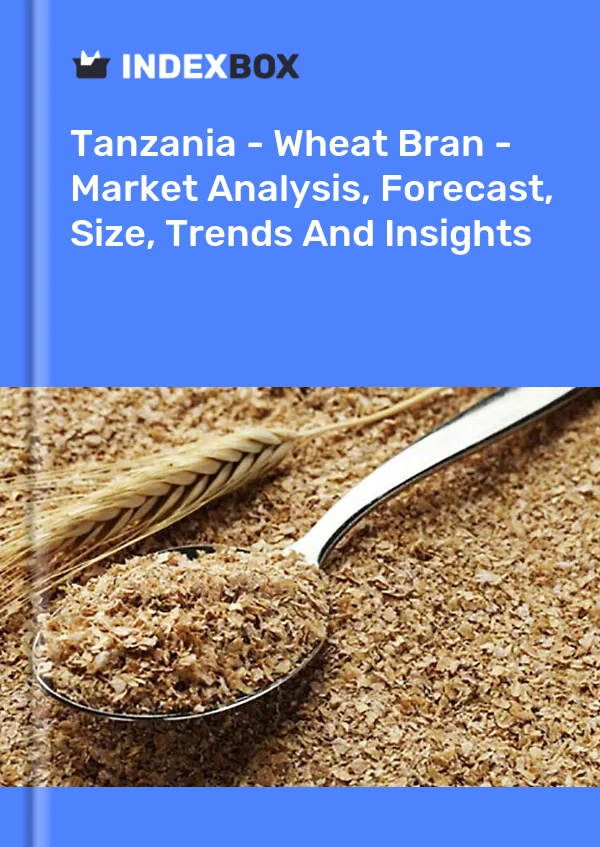Tanzania - Wheat Bran - Market Analysis, Forecast, Size, Trends And Insights