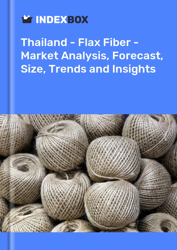 Report Thailand - Flax Fiber - Market Analysis, Forecast, Size, Trends and Insights for 499$