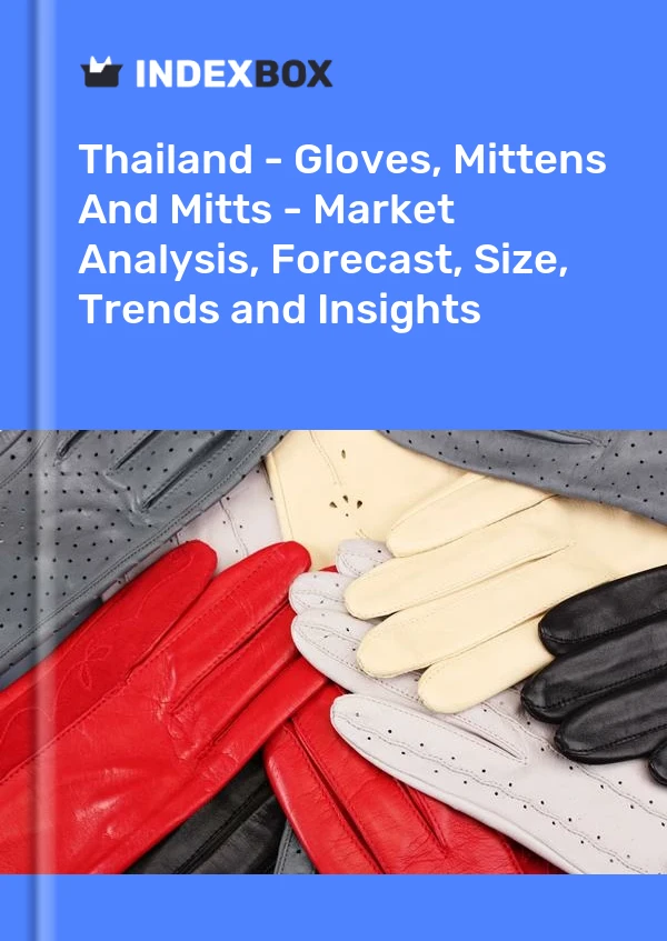 Thailand - Gloves, Mittens And Mitts - Market Analysis, Forecast, Size, Trends and Insights