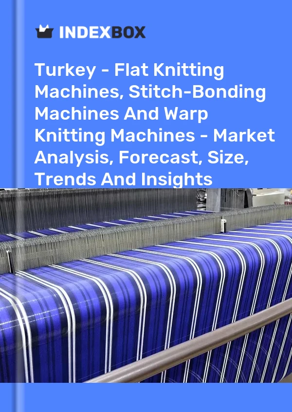 Report Turkey - Flat Knitting Machines, Stitch-Bonding Machines and Warp Knitting Machines - Market Analysis, Forecast, Size, Trends and Insights for 499$