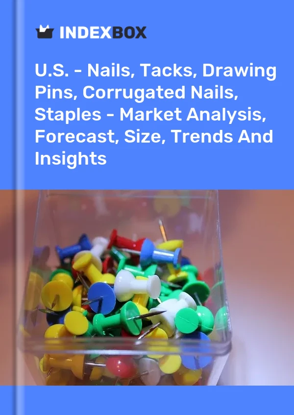 Report U.S. - Nails, Tacks, Drawing Pins, Corrugated Nails, Staples - Market Analysis, Forecast, Size, Trends and Insights for 499$