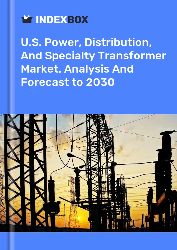 Report U.S. Power, Distribution, and Specialty Transformer Market. Analysis and Forecast to 2030 for 499$