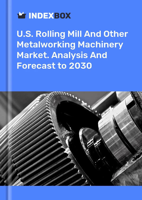 Report U.S. Rolling Mill and Other Metalworking Machinery Market. Analysis and Forecast to 2030 for 499$