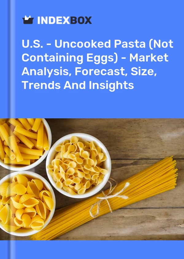 .'s Uncooked Pasta (Not Containing Eggs) Market Report 2023 - Prices,  Size, Forecast, and Companies