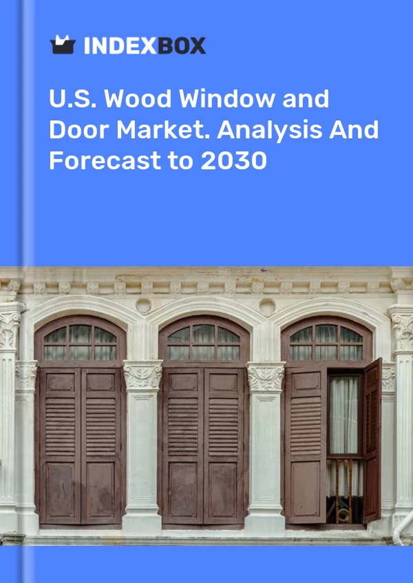 U.S. Wood Window and Door Market. Analysis And Forecast to 2030