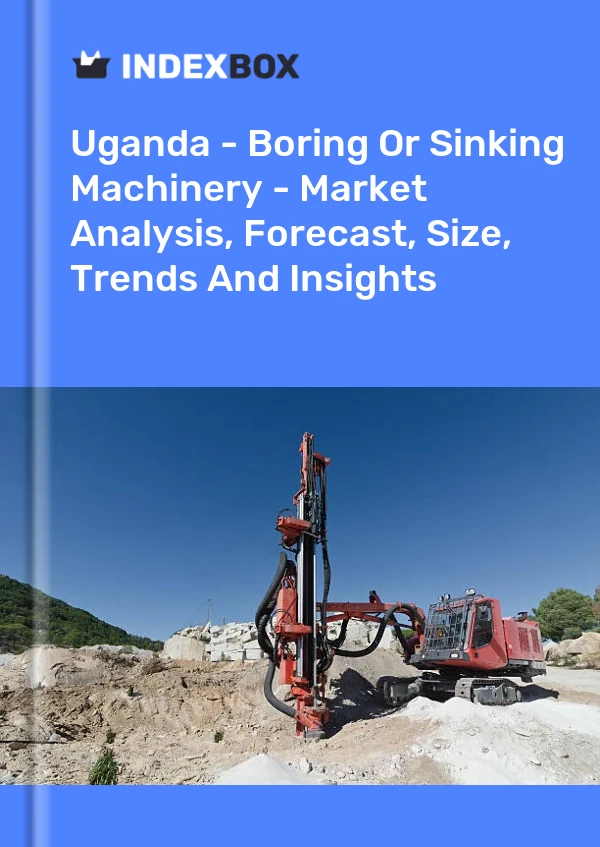 Uganda - Boring Or Sinking Machinery - Market Analysis, Forecast, Size, Trends And Insights