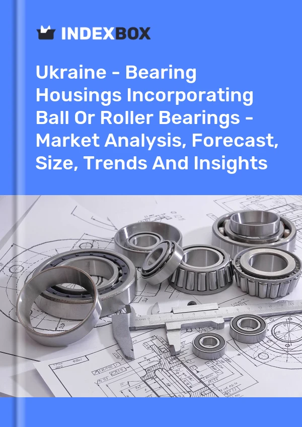 Ukraine - Bearing Housings Incorporating Ball Or Roller Bearings - Market Analysis, Forecast, Size, Trends And Insights