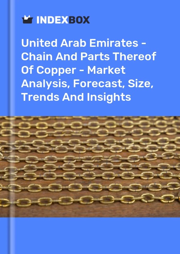 Report United Arab Emirates - Chain and Parts Thereof of Copper - Market Analysis, Forecast, Size, Trends and Insights for 499$