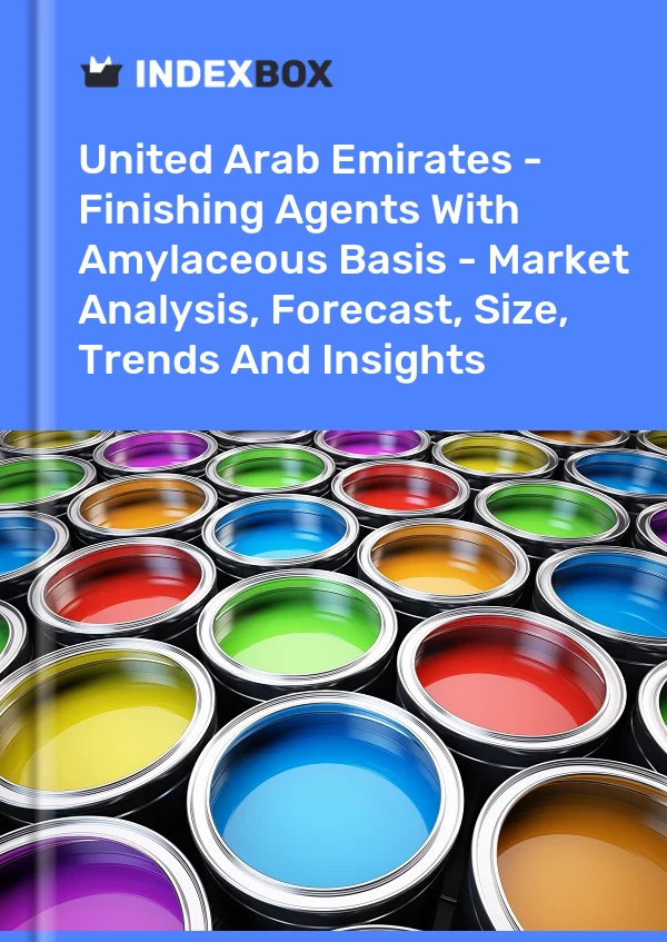 United Arab Emirates - Finishing Agents With Amylaceous Basis - Market Analysis, Forecast, Size, Trends And Insights