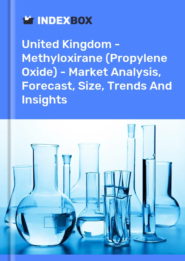 Report United Kingdom - Methyloxirane (Propylene Oxide) - Market Analysis, Forecast, Size, Trends and Insights for 499$