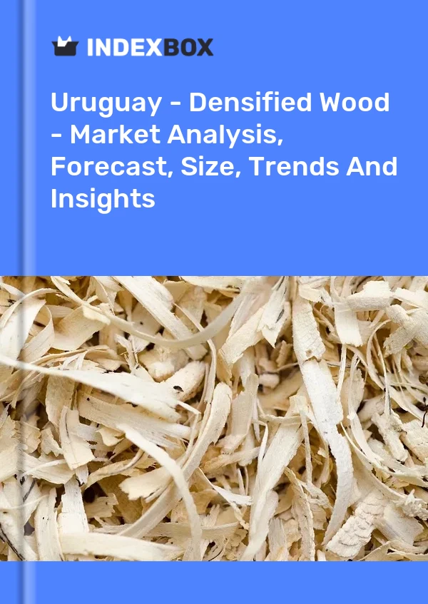 Uruguay - Densified Wood - Market Analysis, Forecast, Size, Trends And Insights