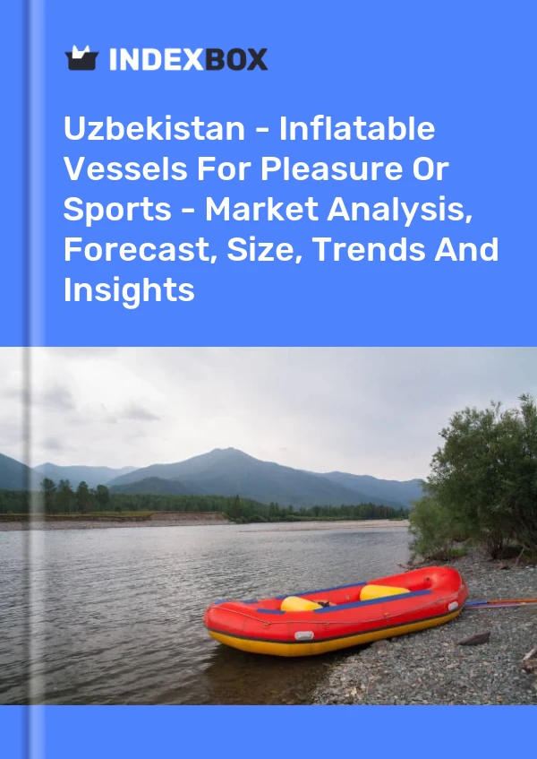 Report Uzbekistan - Inflatable Vessels for Pleasure or Sports - Market Analysis, Forecast, Size, Trends and Insights for 499$