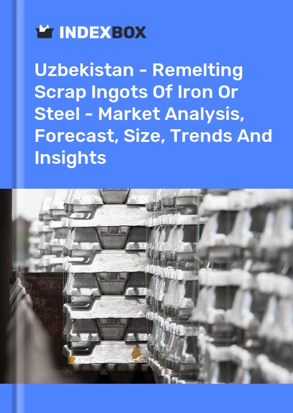 Uzbekistan - Remelting Scrap Ingots Of Iron Or Steel - Market Analysis, Forecast, Size, Trends And Insights