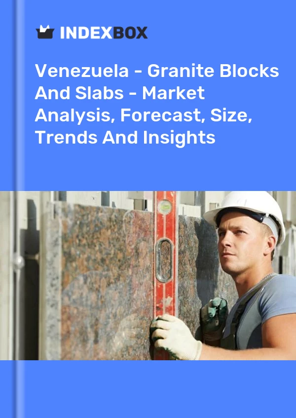Venezuela - Granite Blocks And Slabs - Market Analysis, Forecast, Size, Trends And Insights