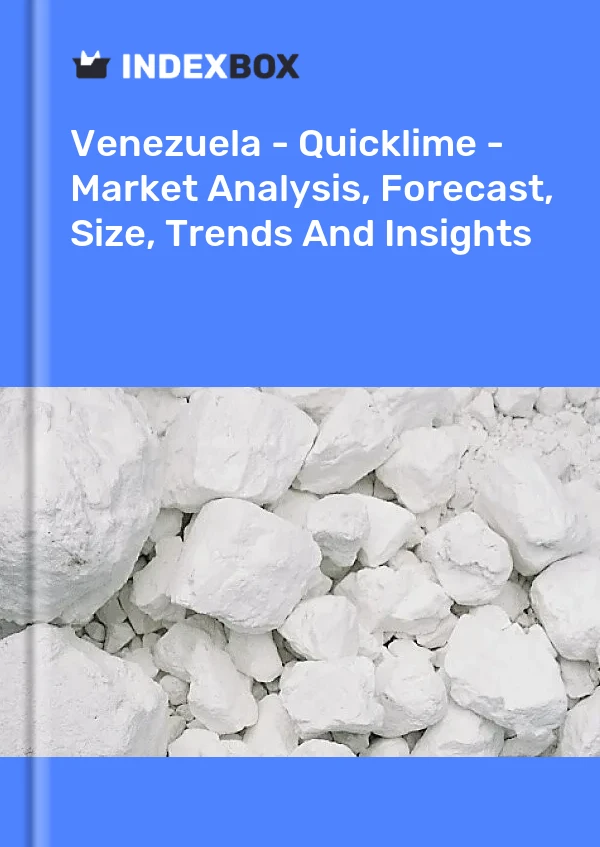 Venezuela - Quicklime - Market Analysis, Forecast, Size, Trends And Insights